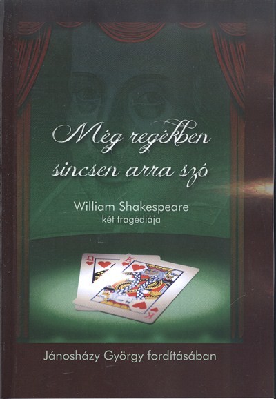 MÉG REGÉKBEN SINCSEN ARRA JÓ /WILLIAM SHAKESPEARE KÉT TRAGÉDIÁJA