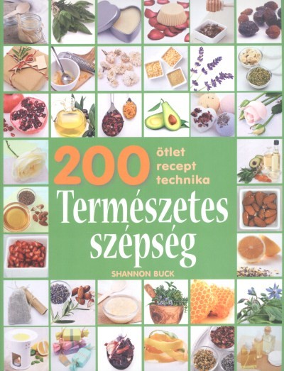 Természetes szépség - 200 ötlet, recept, technika