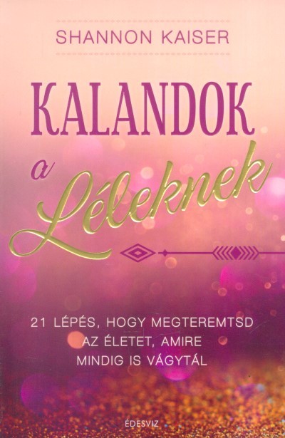 Kalandok a léleknek /21 lépés, hogy megteremtsd az életet, amire mindig is vágytál