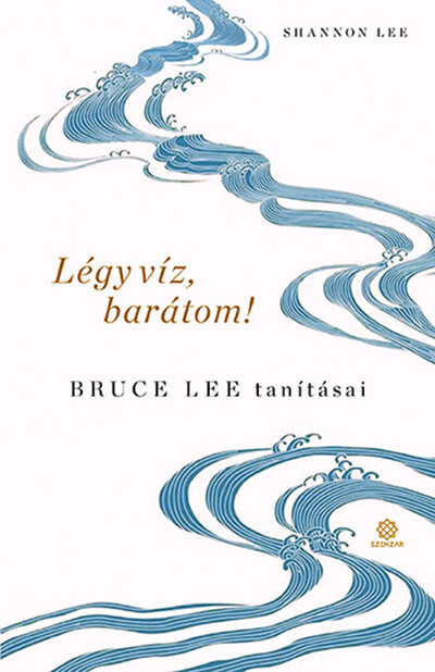 Légy víz, barátom! - Bruce Lee tanításai