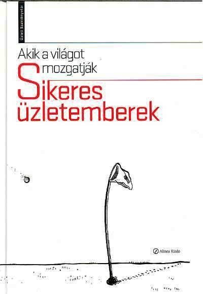 SIKERES ÜZLETEMBEREK - AKIK A VILÁGOT MOZGATJÁK /ÜZLETI SZAKKÖNYVTÁR