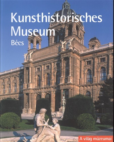 KUNSTHISTORISCHES MUSEUM - BÉCS /A VILÁG MÚZEUMAI
