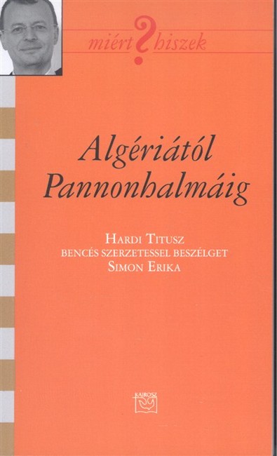 ALGÉRIÁTÓL PANNONHALMÁIG /MIÉRT HISZEK? CIV.