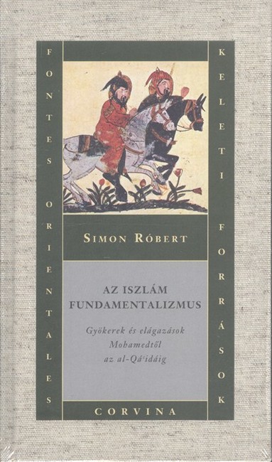 AZ ISZLÁM FUNDAMENTALIZMUS /GYÖKEREK ÉS ELÁGAZÁSOK MOHAMEDTŐL AZ AL-QÁ`IDÁIG