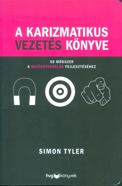 A karizmatikus vezetés könyve /50 módszer a hatásgyakorlás fejlesztéséhez