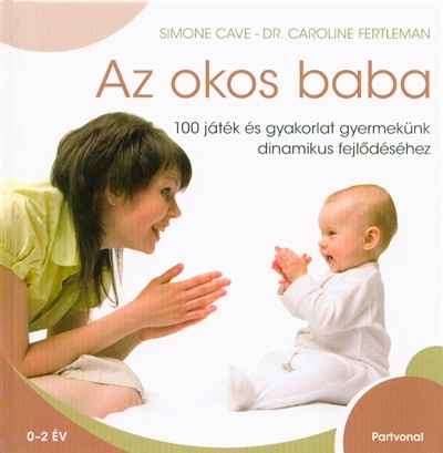 Az okos baba /100 játék és gyakorlat gyermekünk dinamikus fejlődéséhez