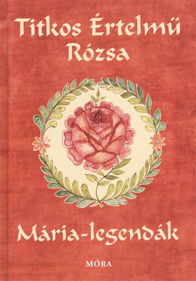 TITKOS ÉRTELMŰ RÓZSA /MÁRIA-LEGENDÁK
