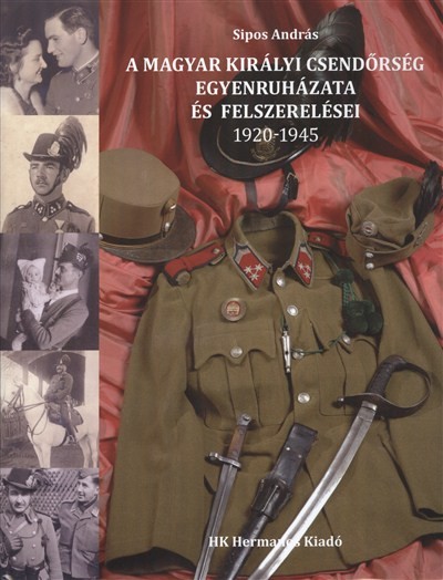 A MAGYAR KIRÁLYI CSENDŐRSÉG EGYENRUHÁZATA ÉS FELSZERELÉSEI 1920-1945.