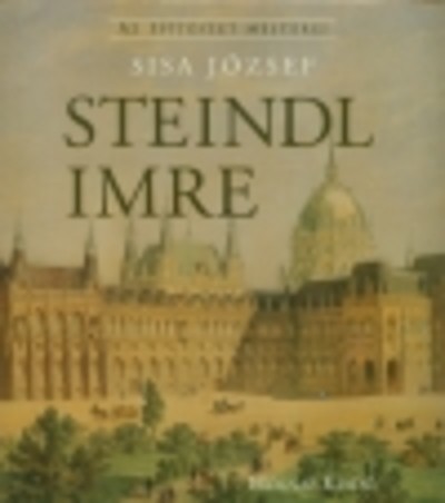 STEINDL IMRE /AZ ÉPÍTÉSZET MESTEREI