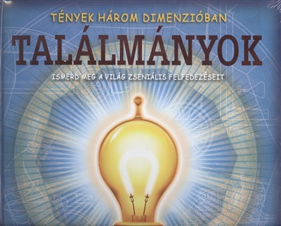 TALÁLMÁNYOK - ISMERD MEG A VILÁG ZSENIÁLIS FELFEDEZÉSEIT /TÉNYEK HÁROM DIMENZIÓBAN