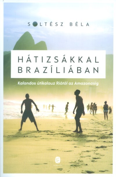 Hátizsákkal Brazíliában /Kalandos útikalauz Riótól az Amazonasig