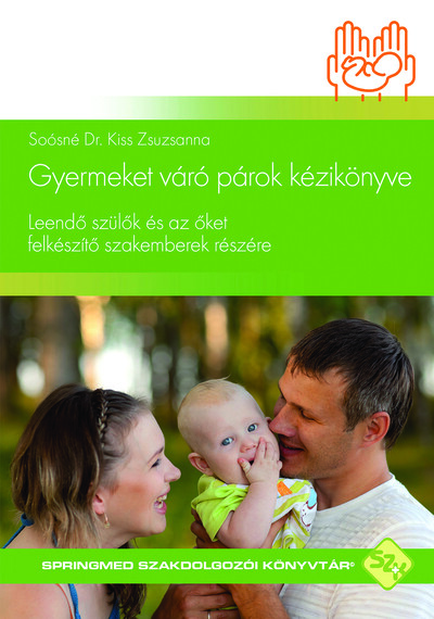 Gyermeket váró párok kézikönyve - Leendő szülők és az őket felkészítő szakemberek részére - SpringMed Szakdolgozói Könyvtár® sorozata