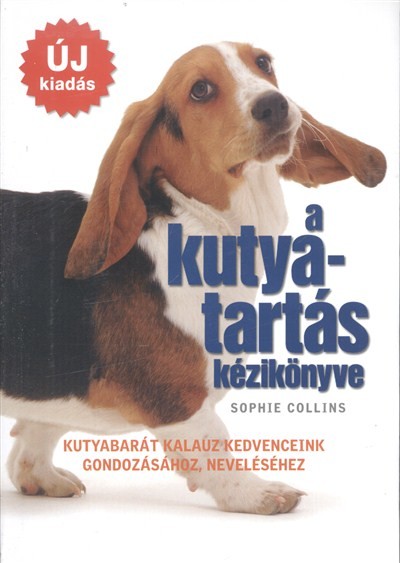 A KUTYATARTÁS KÉZIKÖNYVE /KUTYABARÁT KALAUZ KEDVENCEINK GONDOZÁSÁHOZ, NEVELÉSÉHEZ