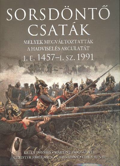 SORSDÖNTŐ CSATÁK  I.E. 1457 - I.SZ. 1991/ MELYEK MEGVÁLTOZTATTÁK A HADVISELÉS ARCULATÁT