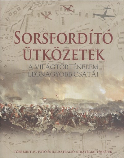 SORSFORDÍTÓ ÜTKÖZETEK /A VILÁGTÖRTÉNELEM LEGNAGYOBB CSATÁI