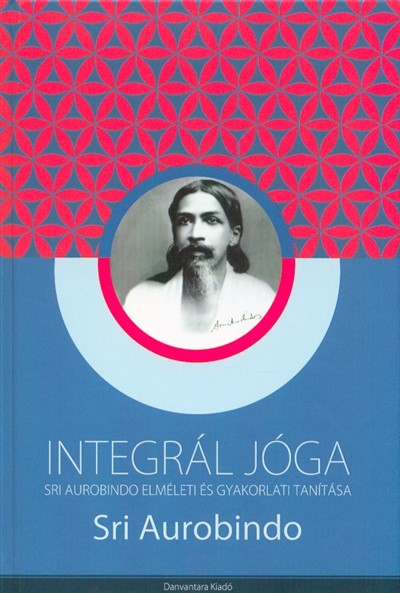 Integrál jóga - Sri Aurobindo elméleti és gyakorlati tanítása