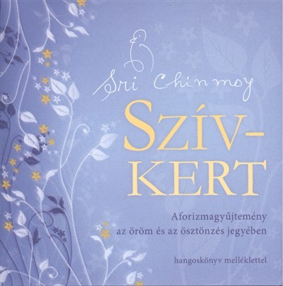 SZÍV-KERT /AFORIZMAGYŰJTEMÉNY AZ ÖRÖM ÉS AZ ÖSZTÖNZÉS JEGYÉBEN + HANGOSKÖNYV MELLÉKLET