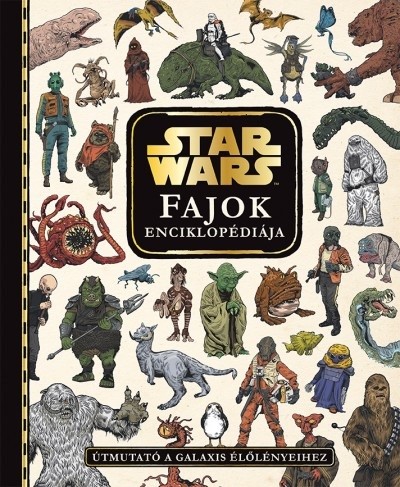 Star Wars: Fajok enciklopédiája - Útmutató a galaxis élőlényeihez