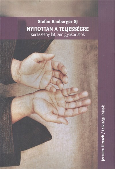 NYITOTTAN A TELJESSÉGRE /KERESZTÉNY HIT, ZEN GYAKORLATOK