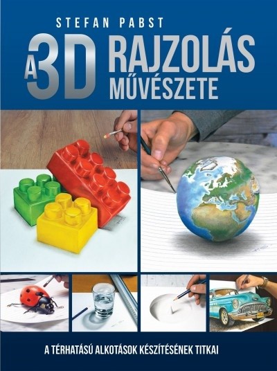 A 3d rajzolás művészete /A térhatású alkotások készítésének titkai