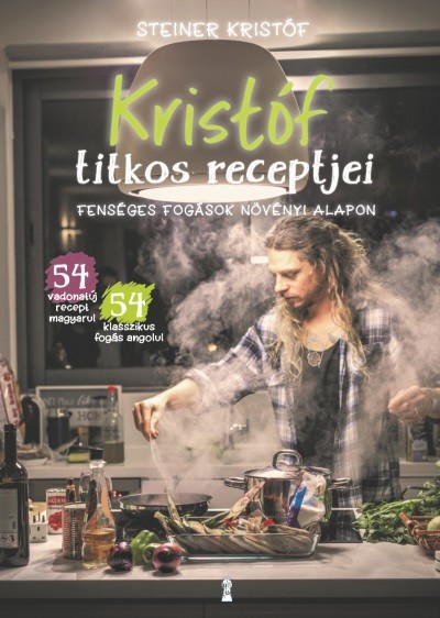 Kristóf titkos receptjei - Fenséges fogások növényi alapon / Kristóf`s Kitchen - Fabulous Food (Not Only) For Vegans