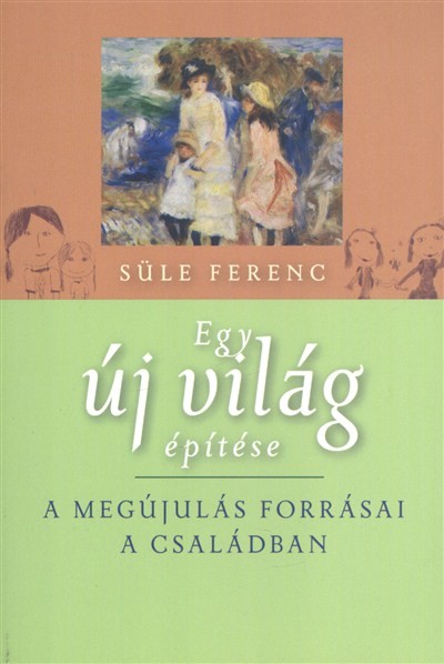 Egy új világ építése /A megújulás forrásai a családban