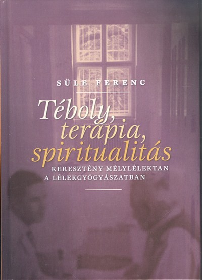 Téboly, terápia, spiritualitás /Keresztény mélylélektan a lélekgyógyászatban