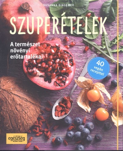 Szuperételek - A természet növényi erőtartalékai /40 vegán recepttel