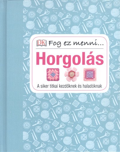 Horgolás - a siker titka kezdőknek és haladóknak /fog ez menni...