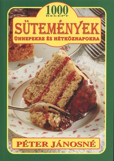 Sütemények ünnepekre és hétköznapokra - 1000 recept