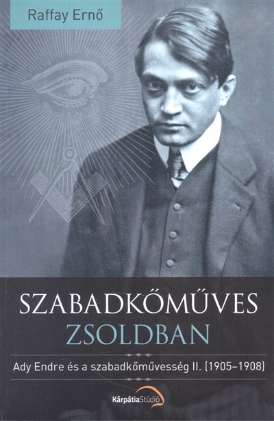 SZABADKŐMŰVES ZSOLDBAN /ADY ENDRE ÉS A SZABADKŐMŰVESSÉG II. (1905-1908)