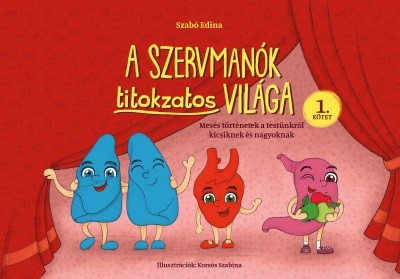 A Szervmanók titokzatos világa 1. - Mesés történetek a testünkről kicsiknek és nagyoknak (új kiadás)