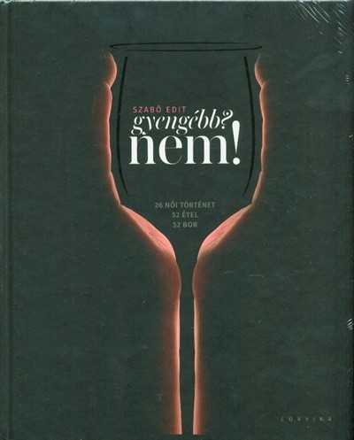 Gyengébb? nem! /26 női történet - 52 étel - 52 bor