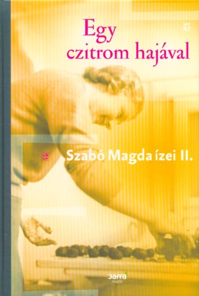 Egy czitrom hajával - Szabó Magda ízei II.