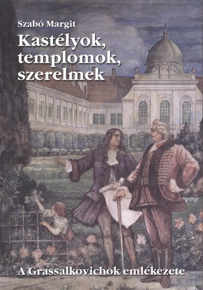 Kastélyok, templomok, szerelmek /A Grassalkovichok emlékezete