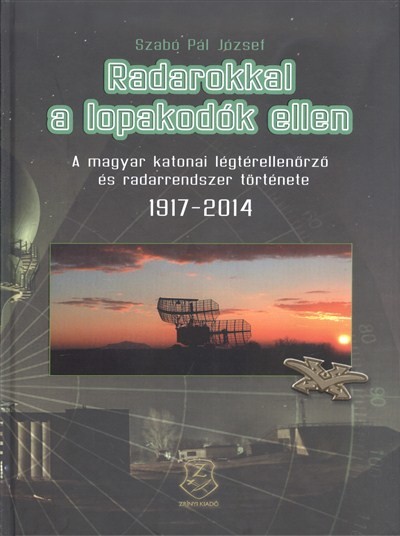 RADAROKKAL A LOPAKODÓK ELLEN /A MAGYAR KATONAI LÉGTÉRELLENŐRZŐ ÉS RADARRENDSZER TÖRTÉNETE 1917-2014.