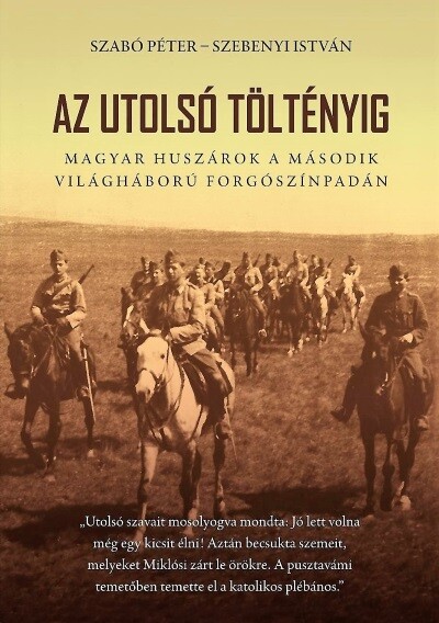 Az utolsó töltényig - Magyar huszárok a második világháború forgószínpadán