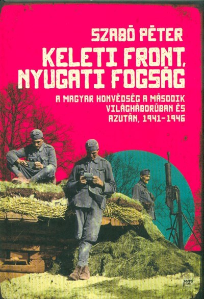 Keleti front, nyugati fogság /A magyar honvédség a második világháborúban és azután, 1941-1946.