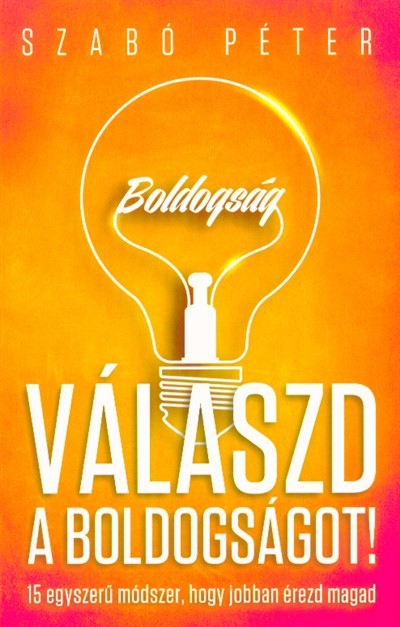 Válaszd a boldogságot! /15 egyszerű módszer, hogy jobban érezd magad