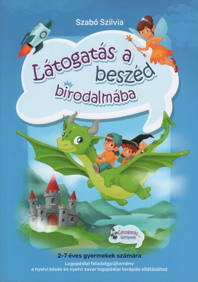 Látogatás a beszéd birodalmába - Logopédiai feladatgyűjtemény a nyelvi késés és a nyelvi zavar logopédiai terápiás ellátásához
