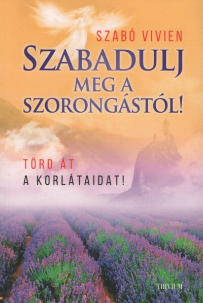 Szabadulj meg a szorongástól! - Törd át a korlátaidat! (2. kiadás)