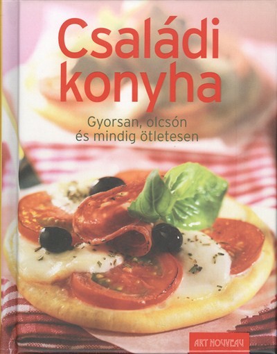 CSALÁDI KONYHA /GYORSAN, OLCSÓN ÉS MINDIG ÖTLETESEN