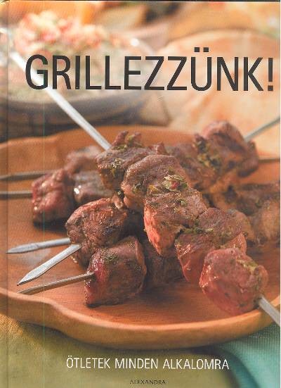 GRILLEZZÜNK /ÖTLETEK MINDEN ALKALOMRA