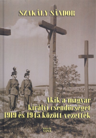 AKIK A MAGYAR KIRÁLYI CSENDŐRSÉGET 1919 ÉS 1945 KÖZÖTT VEZETTÉK