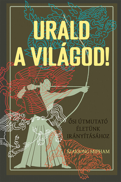 Urald a világod! - Ősi útmutató életünk irányításához