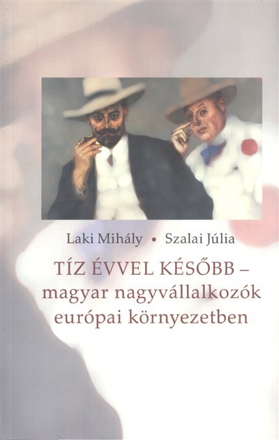 TÍZ ÉVVEL KÉSŐBB /MAGYAR NAGYVÁLLALKOZÓK EURÓPAI KÖRNYEZETBEN