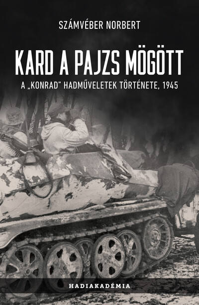 Kard a pajzs mögött - A Konrad hadműveletek története, 1945 (új kiadás)