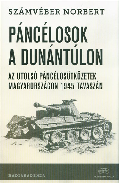 Páncélosok a Dunántúlon /Az utolsó páncélosütközetek Magyarországon 1945 tavaszán