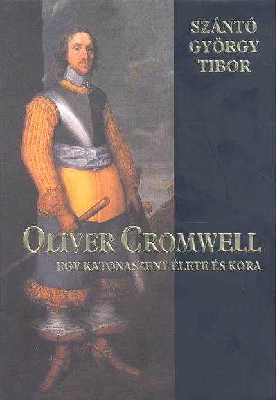 OLIVER CROMWELL /EGY KATONASZENT ÉLETE ÉS KORA