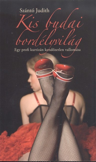 KIS BUDAI BORDÉLYVILÁG /EGY PROFI KURTIZÁN KENDŐZETLEN VALLOMÁSA